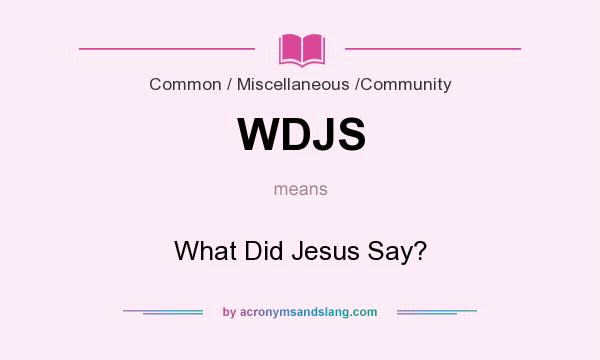 What does WDJS mean? It stands for What Did Jesus Say?