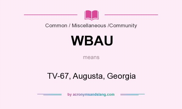 What does WBAU mean? It stands for TV-67, Augusta, Georgia