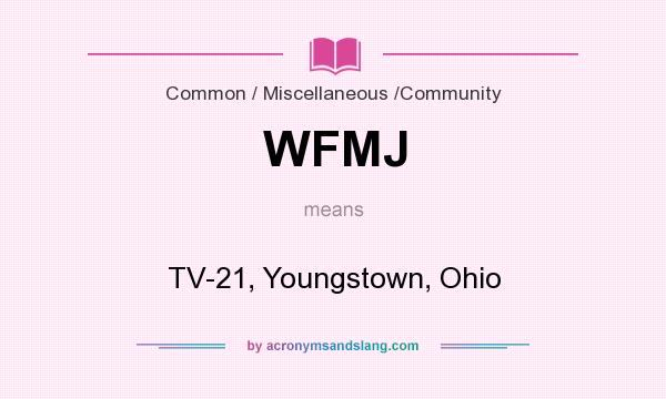 What does WFMJ mean? It stands for TV-21, Youngstown, Ohio