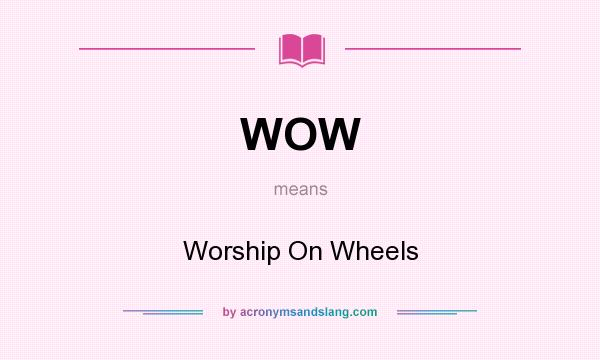 What does WOW mean? It stands for Worship On Wheels