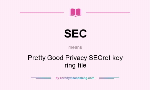 What does SEC mean? It stands for Pretty Good Privacy SECret key ring file