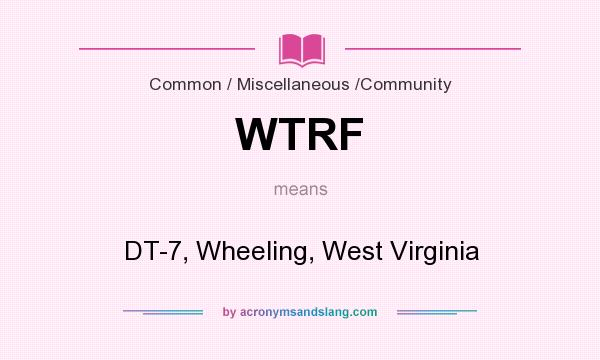 What does WTRF mean? It stands for DT-7, Wheeling, West Virginia