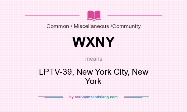 What does WXNY mean? It stands for LPTV-39, New York City, New York