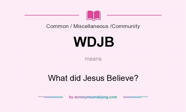 What does WDJB mean? It stands for What did Jesus Believe?