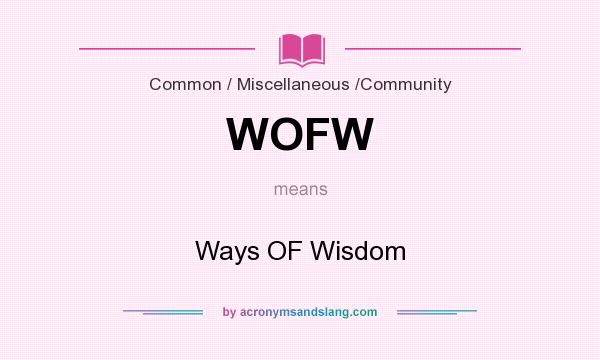 What does WOFW mean? It stands for Ways OF Wisdom