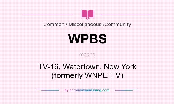 What does WPBS mean? It stands for TV-16, Watertown, New York (formerly WNPE-TV)