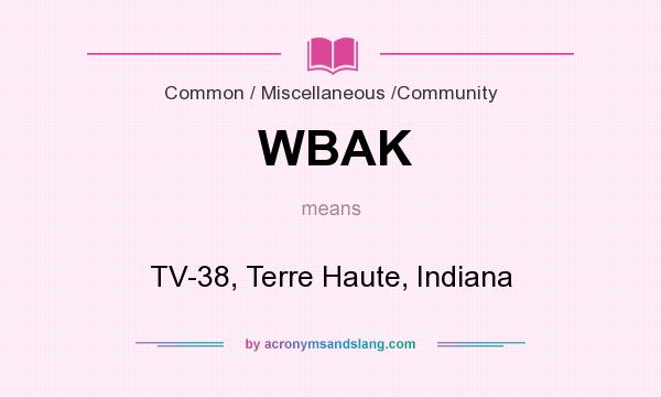 What does WBAK mean? It stands for TV-38, Terre Haute, Indiana