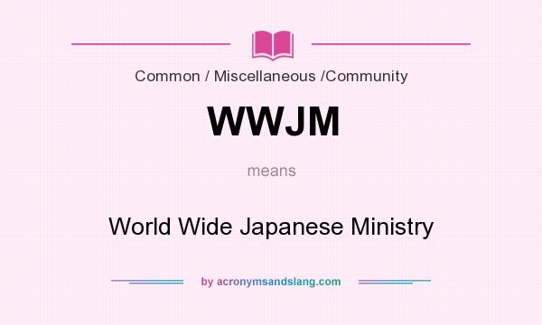 What does WWJM mean? It stands for World Wide Japanese Ministry