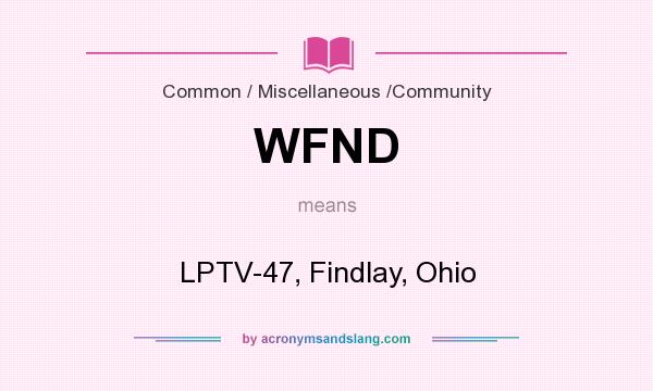 What does WFND mean? It stands for LPTV-47, Findlay, Ohio