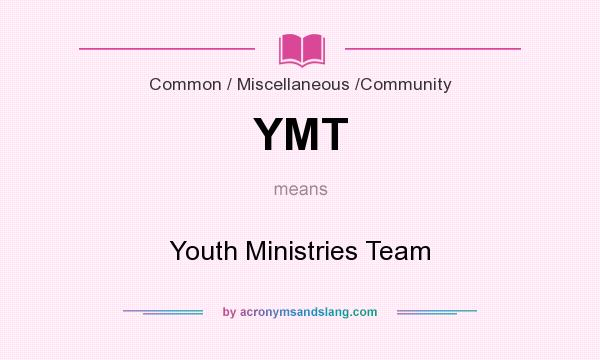 What does YMT mean? It stands for Youth Ministries Team