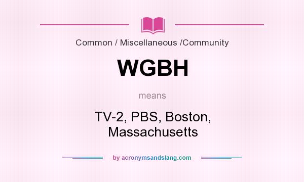 What does WGBH mean? It stands for TV-2, PBS, Boston, Massachusetts