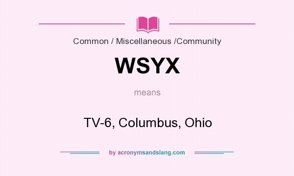 What does WSYX mean? It stands for TV-6, Columbus, Ohio