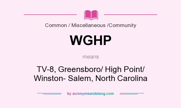 What does WGHP mean? It stands for TV-8, Greensboro/ High Point/ Winston- Salem, North Carolina
