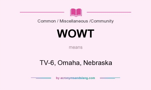 What does WOWT mean? It stands for TV-6, Omaha, Nebraska