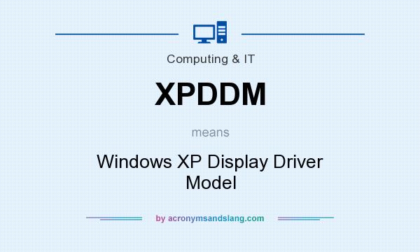 What does XPDDM mean? It stands for Windows XP Display Driver Model