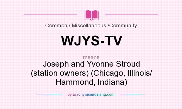 What does WJYS-TV mean? It stands for Joseph and Yvonne Stroud (station owners) (Chicago, Illinois/ Hammond, Indiana)