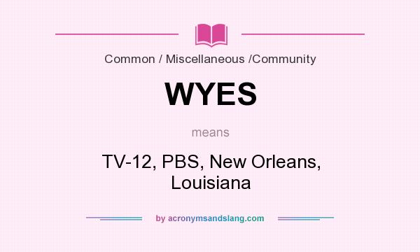 What does WYES mean? It stands for TV-12, PBS, New Orleans, Louisiana