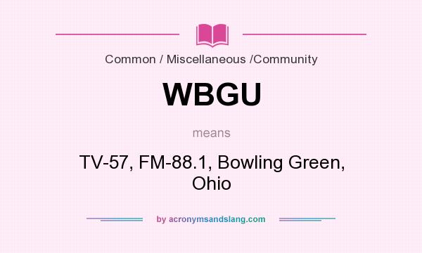 What does WBGU mean? It stands for TV-57, FM-88.1, Bowling Green, Ohio