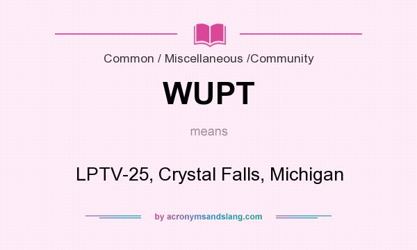 What does WUPT mean? It stands for LPTV-25, Crystal Falls, Michigan