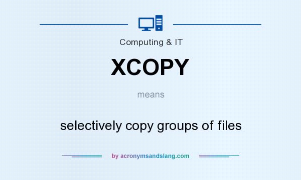What does XCOPY mean? It stands for selectively copy groups of files