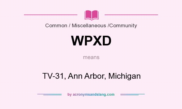 What does WPXD mean? It stands for TV-31, Ann Arbor, Michigan
