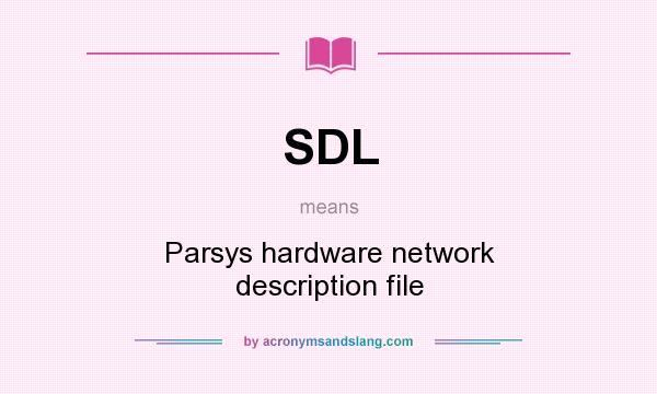 What does SDL mean? It stands for Parsys hardware network description file