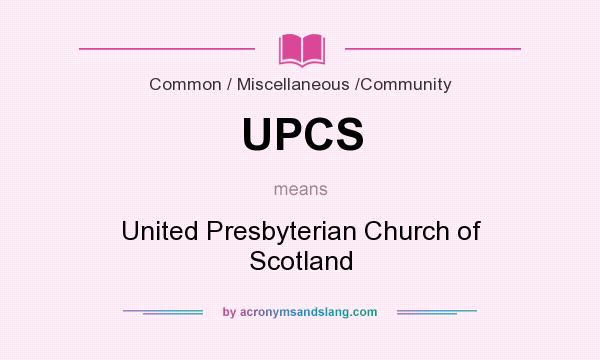 What does UPCS mean? It stands for United Presbyterian Church of Scotland