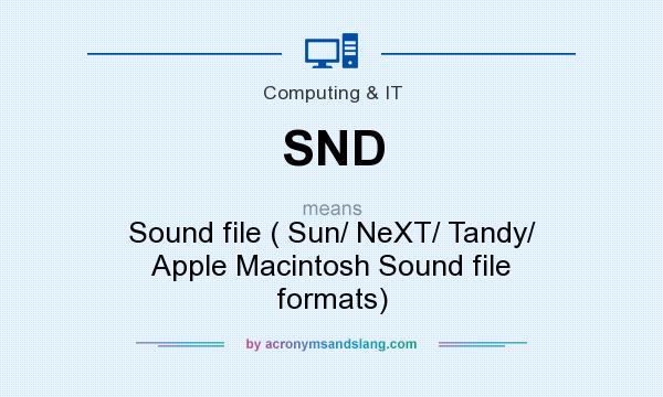 What does SND mean? It stands for Sound file ( Sun/ NeXT/ Tandy/ Apple Macintosh Sound file formats)