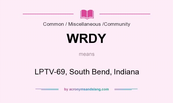 What does WRDY mean? It stands for LPTV-69, South Bend, Indiana