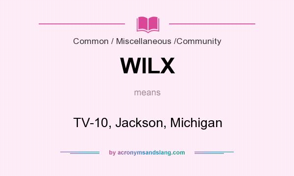 What does WILX mean? It stands for TV-10, Jackson, Michigan