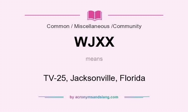 What does WJXX mean? It stands for TV-25, Jacksonville, Florida