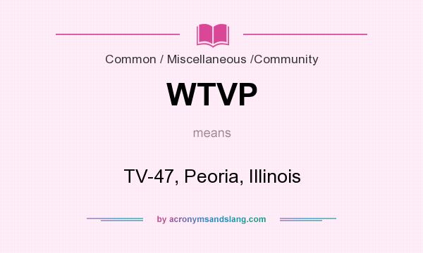 What does WTVP mean? It stands for TV-47, Peoria, Illinois