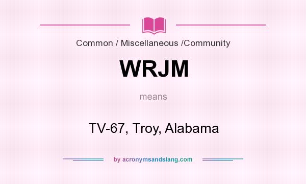 What does WRJM mean? It stands for TV-67, Troy, Alabama