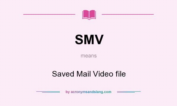 What does SMV mean? It stands for Saved Mail Video file