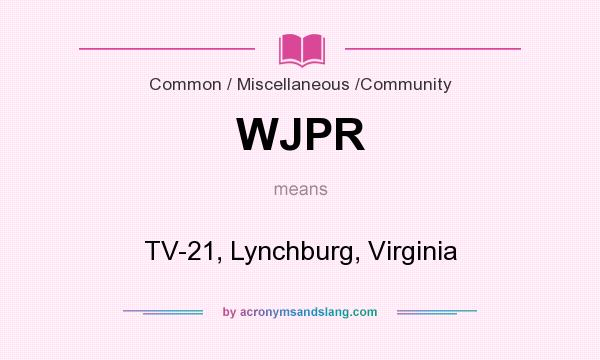 What does WJPR mean? It stands for TV-21, Lynchburg, Virginia