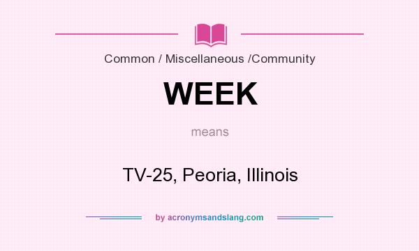 What does WEEK mean? It stands for TV-25, Peoria, Illinois