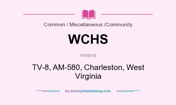 What does WCHS mean? It stands for TV-8, AM-580, Charleston, West Virginia