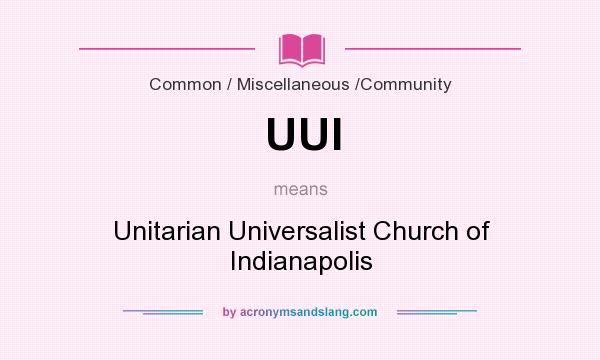 What does UUI mean? It stands for Unitarian Universalist Church of Indianapolis