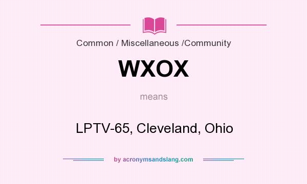 What does WXOX mean? It stands for LPTV-65, Cleveland, Ohio