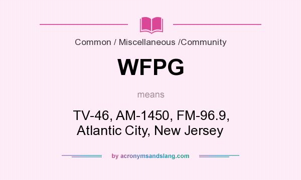 What does WFPG mean? It stands for TV-46, AM-1450, FM-96.9, Atlantic City, New Jersey