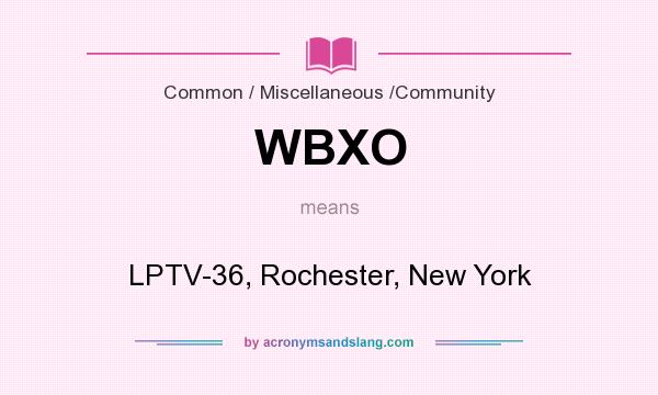 What does WBXO mean? It stands for LPTV-36, Rochester, New York