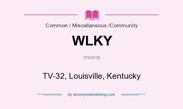 What does WLKY mean? It stands for TV-32, Louisville, Kentucky
