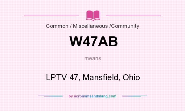 What does W47AB mean? It stands for LPTV-47, Mansfield, Ohio