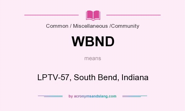 What does WBND mean? It stands for LPTV-57, South Bend, Indiana