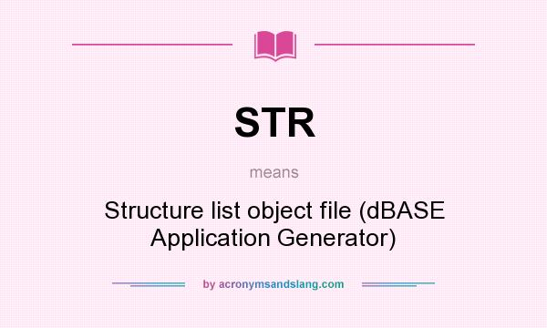 What does STR mean? It stands for Structure list object file (dBASE Application Generator)
