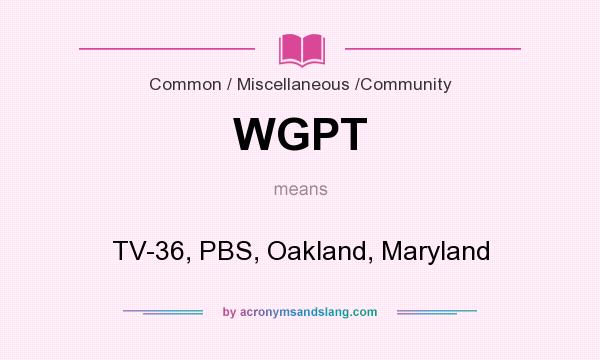 What does WGPT mean? It stands for TV-36, PBS, Oakland, Maryland