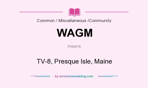 What does WAGM mean? It stands for TV-8, Presque Isle, Maine