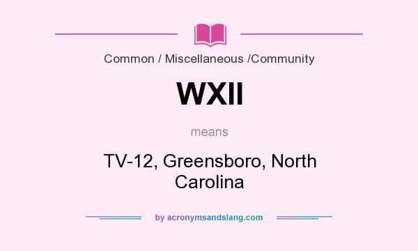 What does WXII mean? It stands for TV-12, Greensboro, North Carolina