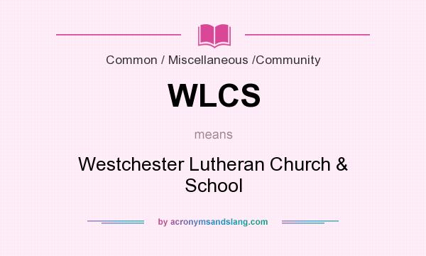 What does WLCS mean? It stands for Westchester Lutheran Church & School