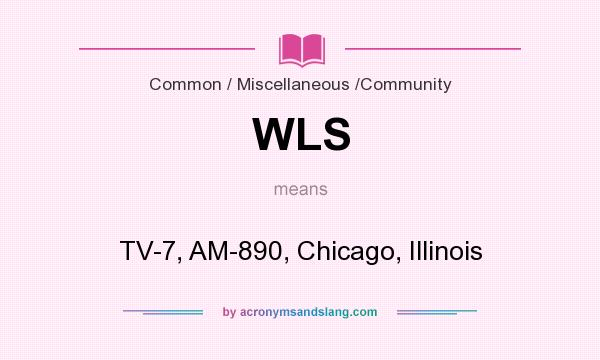 What does WLS mean? It stands for TV-7, AM-890, Chicago, Illinois
